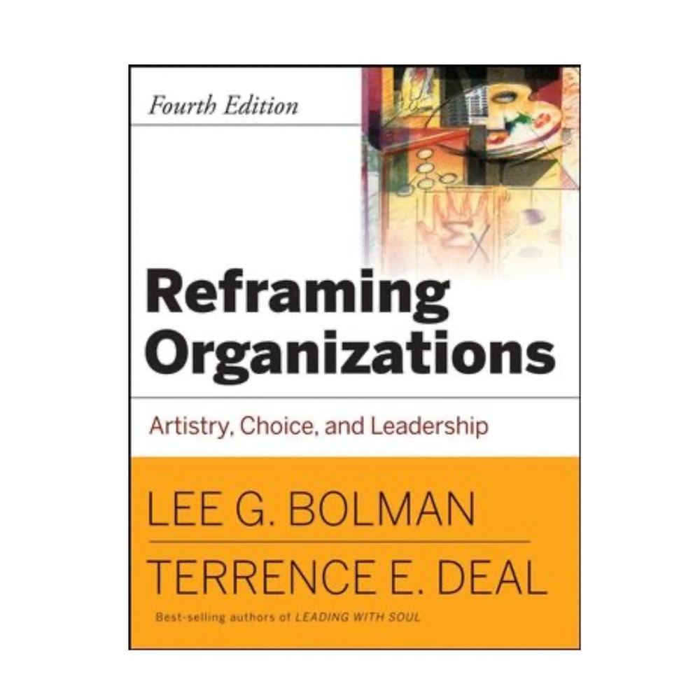 Reframing Organizations Artistry, Choice, and Leadership